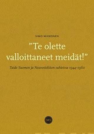 Simo Mikkosen teos ”Te olette valloittaneet meidät” — Taide Suomen ja Neuvostoliiton suhteissa 1944—1960. (SKS)